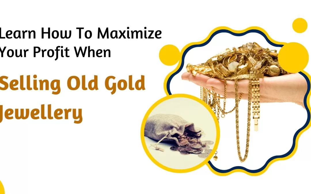 Learn How to Maximize Your Profit When Selling Old Gold Jewellery