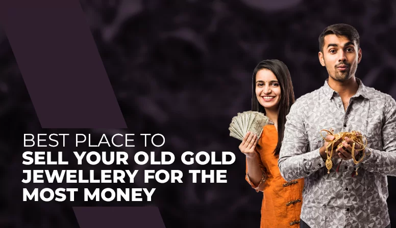 Best Place to Sell Your Old Gold Jewellery for The Most Money